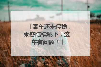 客车还未停稳，乘客陆续跳下，这车有问题！