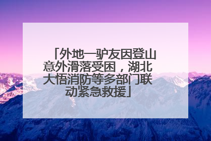 外地一驴友因登山意外滑落受困，湖北大悟消防等多部门联动紧急救援