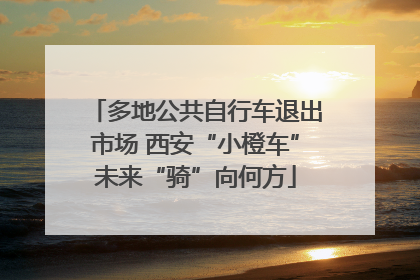 多地公共自行车退出市场 西安“小橙车”未来“骑”向何方