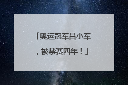 奥运冠军吕小军，被禁赛四年！