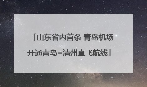 山东省内首条 青岛机场开通青岛=清州直飞航线