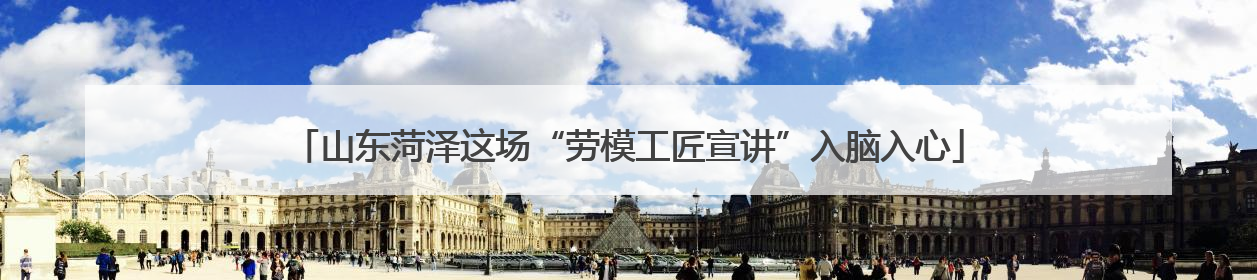 山东菏泽这场“劳模工匠宣讲”入脑入心