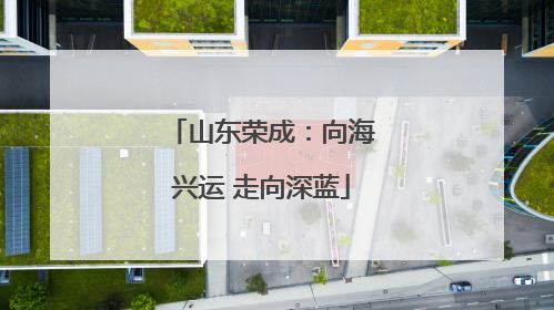 山东荣成：向海兴运 走向深蓝