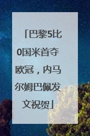 巴黎5比0国米首夺欧冠，内马尔姆巴佩发文祝贺