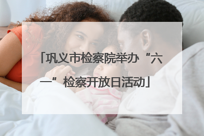 巩义市检察院举办“六一”检察开放日活动