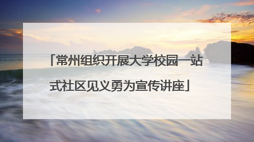 常州组织开展大学校园一站式社区见义勇为宣传讲座