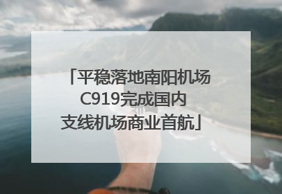平稳落地南阳机场 C919完成国内支线机场商业首航