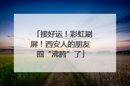 接好运！彩虹刷屏！西安人的朋友圈“沸腾”了
