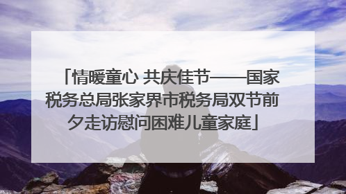 情暖童心 共庆佳节——国家税务总局张家界市税务局双节前夕走访慰问困难儿童家庭
