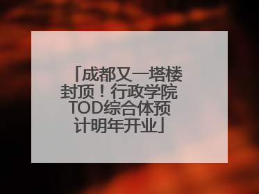 成都又一塔楼封顶！行政学院TOD综合体预计明年开业