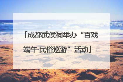 成都武侯祠举办“百戏端午·民俗巡游”活动