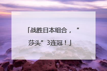 战胜日本组合，“莎头”3连冠！