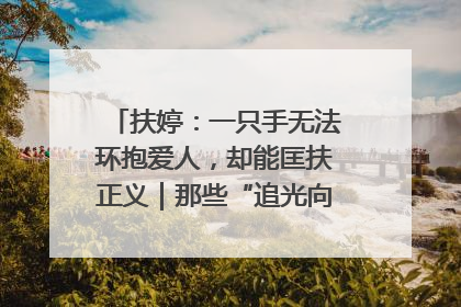 扶婷：一只手无法环抱爱人，却能匡扶正义｜那些“追光向上”的故事①