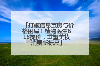 打破信息茧房与价格困局！植物医生618提价，重塑美妆消费新标尺