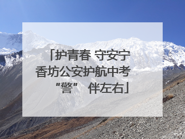 护青春 守安宁 香坊公安护航中考 “警” 伴左右