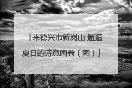 来德兴市新岗山 邂逅夏日的诗意画卷（图）