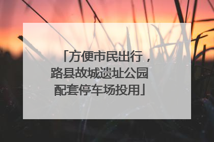 方便市民出行，路县故城遗址公园配套停车场投用