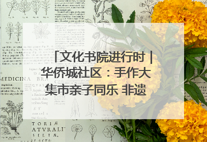 文化书院进行时｜华侨城社区：手作大集市亲子同乐 非遗传承暖邻心