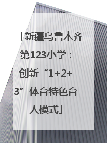 新疆乌鲁木齐第123小学：创新“1+2+3”体育特色育人模式