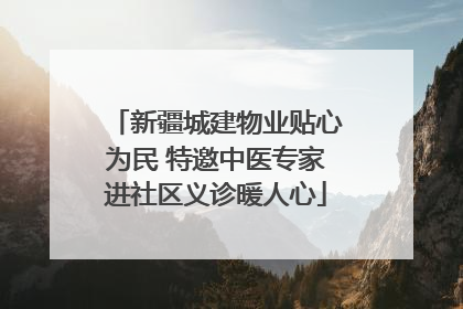 新疆城建物业贴心为民 特邀中医专家进社区义诊暖人心