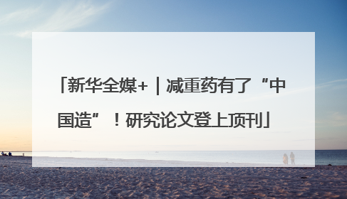 新华全媒+｜减重药有了“中国造”！研究论文登上顶刊