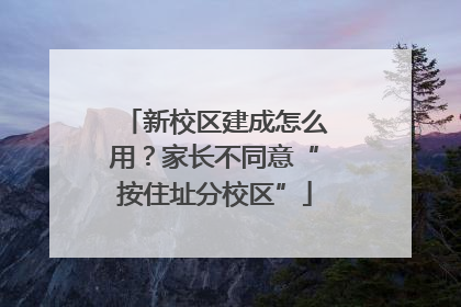 新校区建成怎么用？家长不同意“按住址分校区”