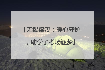 无锡梁溪：暖心守护，助学子考场逐梦
