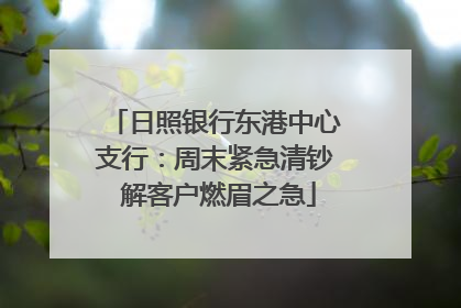 日照银行东港中心支行：周末紧急清钞 解客户燃眉之急