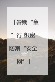 暑期“童”行 织密防溺“安全网”