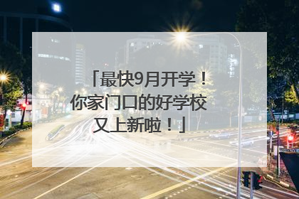 最快9月开学！你家门口的好学校又上新啦！
