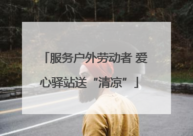 服务户外劳动者 爱心驿站送“清凉”