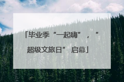 毕业季“一起嗨”，“超级文旅日” 启幕