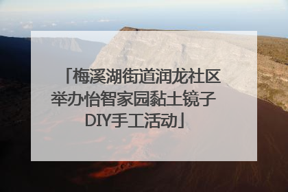 梅溪湖街道润龙社区举办怡智家园黏土镜子DIY手工活动