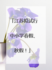 江苏拟试行中小学春假、秋假！