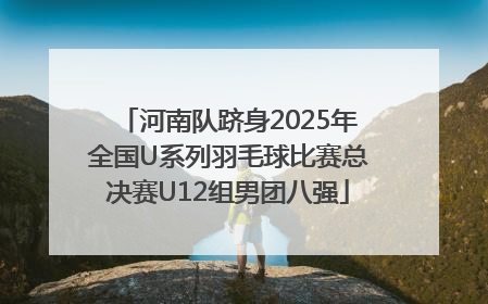 河南队跻身2025年全国U系列羽毛球比赛总决赛U12组男团八强