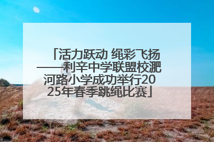 活力跃动 绳彩飞扬——利辛中学联盟校淝河路小学成功举行2025年春季跳绳比赛
