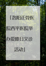 洛阳正骨医院西平医院举办爱膝日义诊活动