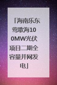 海南乐东莺歌海100MW光伏项目二期全容量并网发电