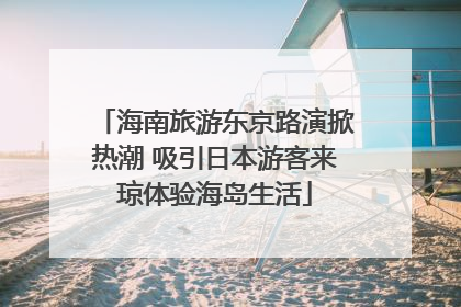 海南旅游东京路演掀热潮 吸引日本游客来琼体验海岛生活