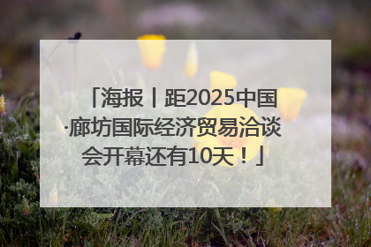 海报丨距2025中国·廊坊国际经济贸易洽谈会开幕还有10天！