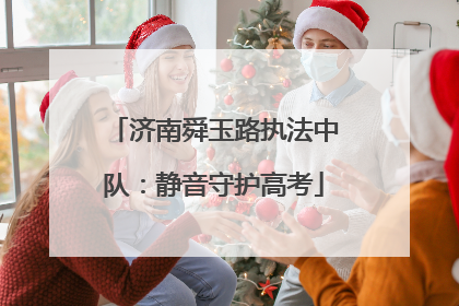 济南舜玉路执法中队：静音守护高考