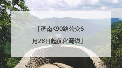 济南K90路公交6月28日起优化调线