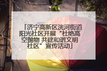 济宁高新区洸河街道阳光社区开展“杜绝高空抛物 共建和谐文明社区”宣传活动