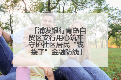 浦发银行青岛自贸区支行用心筑牢守护社区居民“钱袋子”金融防线