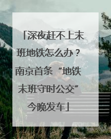 深夜赶不上末班地铁怎么办？南京首条“地铁末班守时公交”今晚发车