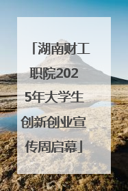 湖南财工职院2025年大学生创新创业宣传周启幕