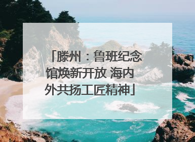 滕州：鲁班纪念馆焕新开放 海内外共扬工匠精神