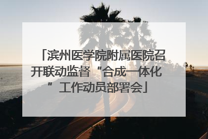 滨州医学院附属医院召开联动监督“合成一体化”工作动员部署会