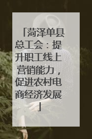 菏泽单县总工会：提升职工线上营销能力，促进农村电商经济发展