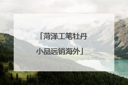菏泽工笔牡丹小品远销海外